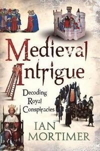 Medieval Intrigue; Ian Mortimer; 2012