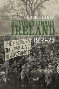 Revolutionary Ireland, 1912-25; Dr Robert Lynch; 2015