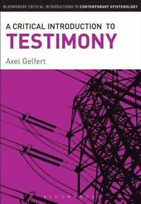 A Critical Introduction to Testimony; Axel Gelfert; 2014
