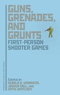 Guns, Grenades, and Grunts: First-Person Shooter Games; Joshua Call, Katie Whitlock; 2013