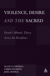 Violence, Desire, and the Sacred, Volume 1; Scott Cowdell, Chris Fleming, Joel Hodge; 2012