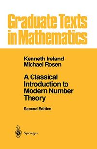 A Classical Introduction to Modern Number Theory; Kenneth Ireland, Michael Rosen; 2010