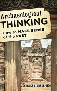 Archaeological Thinking; Charles E. Orser; 2014