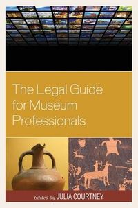 The Legal Guide for Museum Professionals; Julia Courtney; 2015