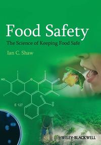 Food Safety - The Science of Keeping Food Safe; Ian C Shaw; 2012
