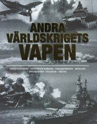 Andra världskrigets vapen : infanterivapen, opansrade fordon, pansarfordon, artilleri, specialvapen, flygplan, fartyg; Alexander Lüdeke; 2010