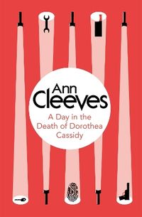 A Day in the Death of Dorothea Cassidy; Ann Cleeves; 2014