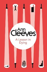 A Lesson in Dying; Ann Cleeves; 2014