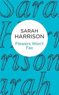 Flowers Won't Fax; Sarah Harrison; 2015