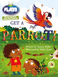 Bug Club Guided Julia Donaldson Plays Year 1 Blue Get a Parrot!; Jeanne Willis; 2013