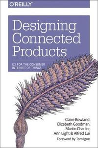 Designing Connected Products; Claire Rowland, Elizabeth Goodman, Martin Charlier; 2015