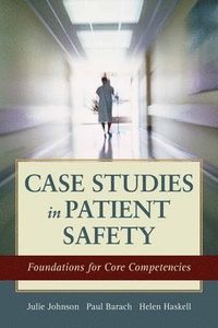 Case Studies In Patient Safety; Julie K. Johnson, Helen W. Haskell, Paul R. Barach; 2015
