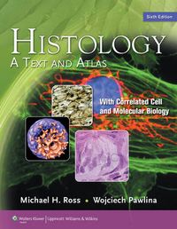Histology: A Text and Atlas; Ross Michael H., Pawlina Wojciech; 2011