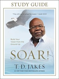 Soar! study guide; T. D. Jakes; 2017