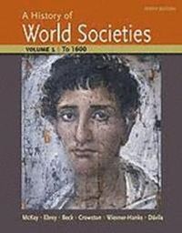A History of World Societies Volume 1; McKay John P., Patricia Buckley Ebrey, Beck Roger B., Clare Haru Crowston, Wiesner-Hanks Merry E., Jerry Davila; 2014