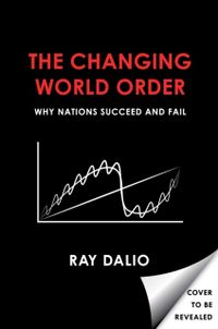 Principles for Dealing with the Changing World Order - Why Nations Succeed; Ray Dalio; 2021