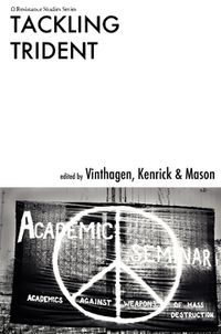 Tackling Trident : academics in action through Academic conference blockades; Stellan Vinthagen, Justin Kenrick, Kelvin Mason; 2012