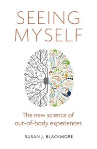 Seeing myself - the new science of out-of-body experiences; Susan Blackmore; 2017