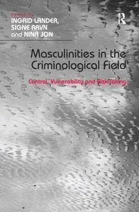 Masculinities in the Criminological Field; Ingrid Lander, Signe Ravn; 2014