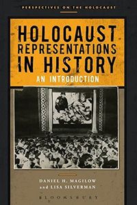 Holocaust Representations in History: An IntroductionPerspectives on the Holocaust; Daniel H. Magilow, Lisa Silverman; 2015
