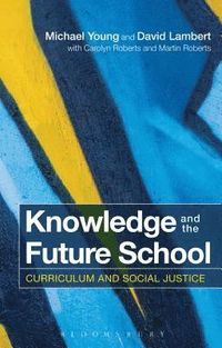 Knowledge and the Future School; Michael Young, David Lambert, Carolyn Roberts, Martin Roberts; 2014