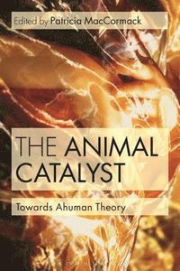 The Animal Catalyst; Patricia. MacCormack; 2014