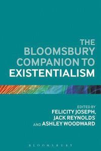 The Bloomsbury Companion to Existentialism; Dr Felicity Joseph, Dr Jack Reynolds, Dr Ashley Woodward; 2014