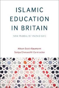 Islamic Education in Britain; Alison Scott-Baumann, Sariya Cheruvallil-Contractor; 2015