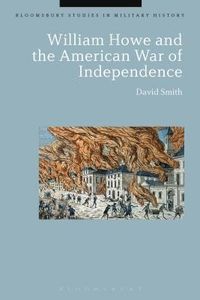 William Howe and the American War of Independence; David Smith; 2015