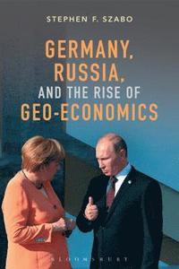 Germany, Russia, and the Rise of Geo-Economics; Stephen F Szabo; 2014