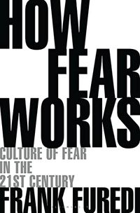 How Fear Works; Frank Furedi; 2018
