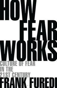 How Fear Works; Frank Furedi; 2019