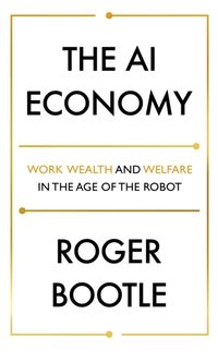 AI Economy - Work, Wealth and Welfare in the Robot Age; ROGER BOOTLE LTD; 2020