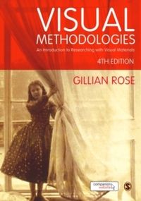 Visual Methodologies - An Introduction to Researching with Visual Materials; Gillian Rose; 2016