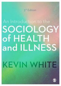 An Introduction to the Sociology of Health and Illness; Kevin White; 2017