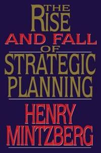 Rise and Fall of Strategic Planning; Henry Mintzberg; 2013