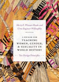 A Primer for Teaching Women, Gender, and Sexuality in World History; Merry E. Wiesner-Hanks, Urmi Engineer Willoughby; 2018