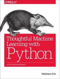 Thoughtful Machine Learning with Python; Matthew Kirk; 2017