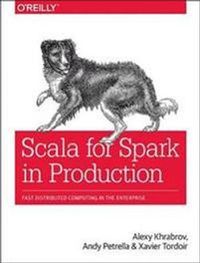 Scala for Spark in Production; Alexy Khrabrov, Andy Petrella, Xavier Tordoir; 2017