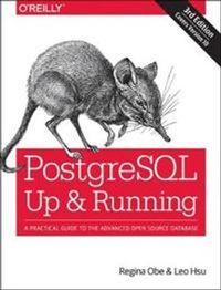 PostgreSQL: Up and Running; Regina O. Obe, Leo S. Hsu; 2017