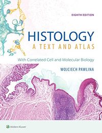 Histology: A Text and Atlas: With Correlated Cell and Molecular Biology; Wojciech Pawlina, Michael H. Ross; 2018
