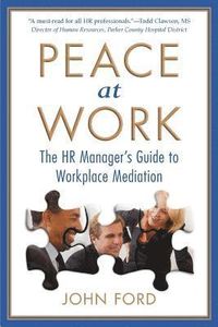 Peace at Work: The HR Manager's Guide to Workplace Mediation; John Ford; 2014