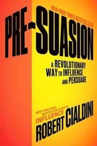 Pre-Suasion: A Revolutionary Way to Influence and Persuade;  Robert B. Cialdini; 2016