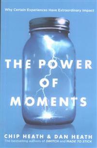 Power of Moments: Why Certain Experiences Have Extraordinary Impact; Chip Heath, Dan Heath; 2017