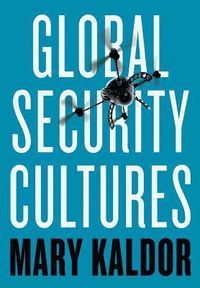 Global Security Cultures; Mary Kaldor; 2018