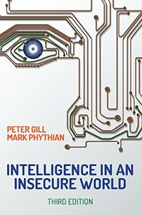 Intelligence in An Insecure World; Peter Gill, Mark Phythian; 2018
