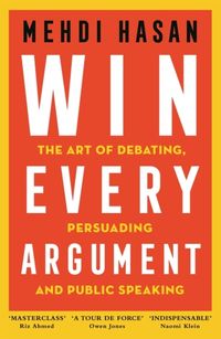 Win Every Argument; Mehdi Hasan; 2023