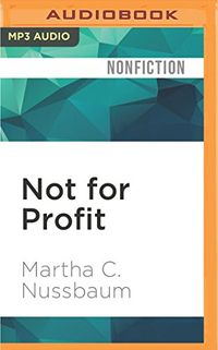 Not for Profit: Why Democracy Needs the Humanities; Martha C. Nussbaum; 2016