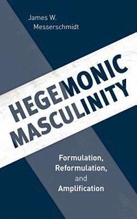 Hegemonic Masculinity; James W. Messerschmidt; 2018