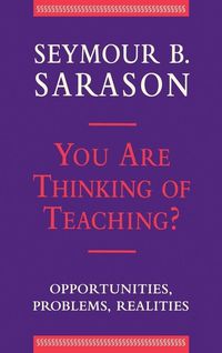 You Are Thinking of Teaching?: Opportunities, Problems, Realities; Seymour B. Sarason; 1993